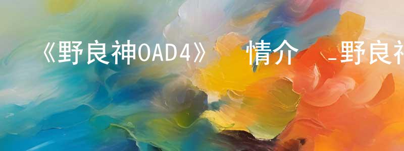 鮑大偉的網絡影視資源,《野良神OAD4》詳情介紹_野良神OAD4HD中字在線觀看_野良神OAD4迅雷下載_日漫